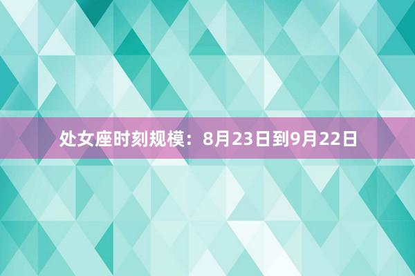 处女座时刻规模：8月23日到9月22日