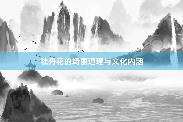 牡丹花的绮丽道理与文化内涵