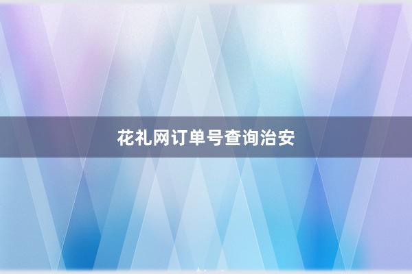 花礼网订单号查询治安