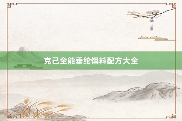克己全能垂纶饵料配方大全